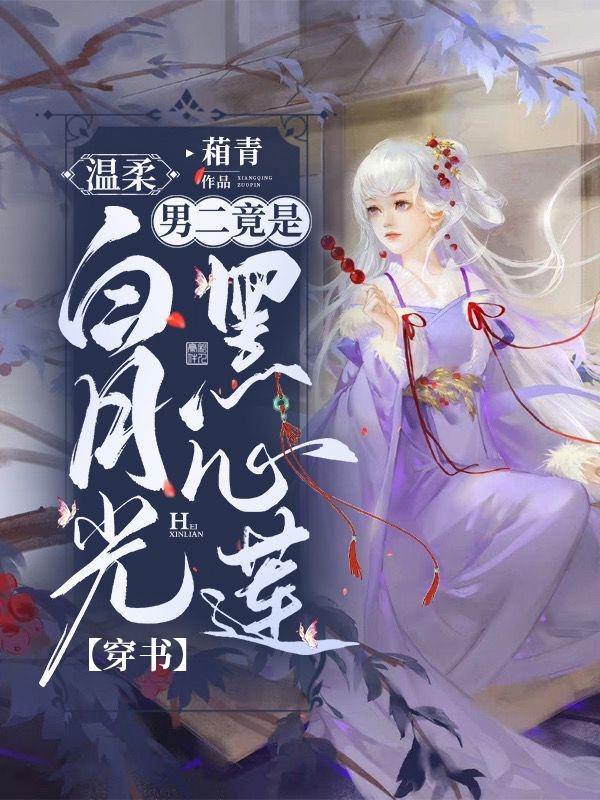 穿书:温柔白月光男二竟是黑心莲