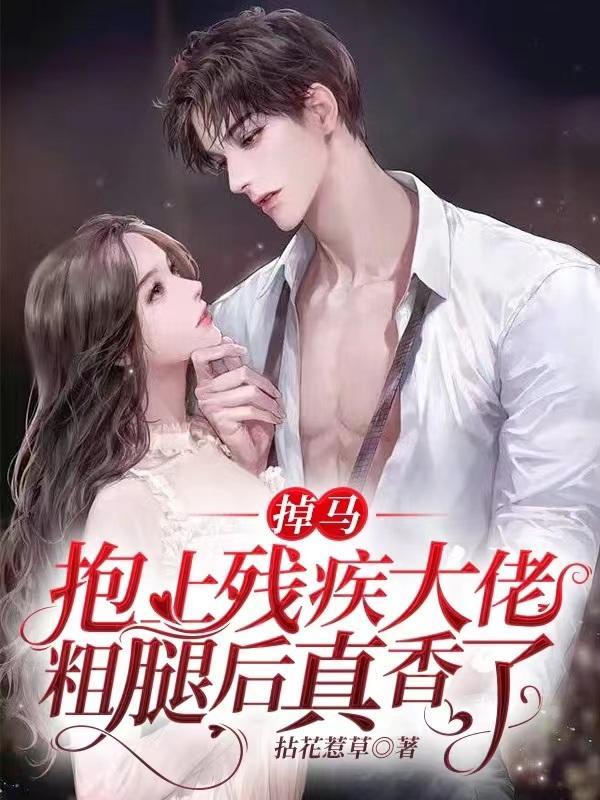 掉马!抱上残疾大佬粗腿后真香了