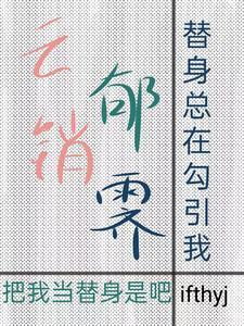 云销郁霁,替身总在勾引me