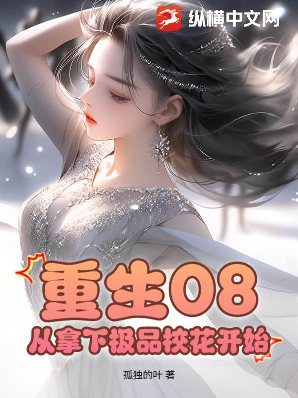 重生08:从拿下极品校花开始