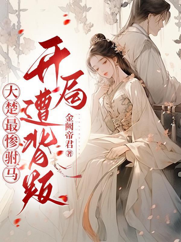 大楚最惨驸马，开局遭背叛